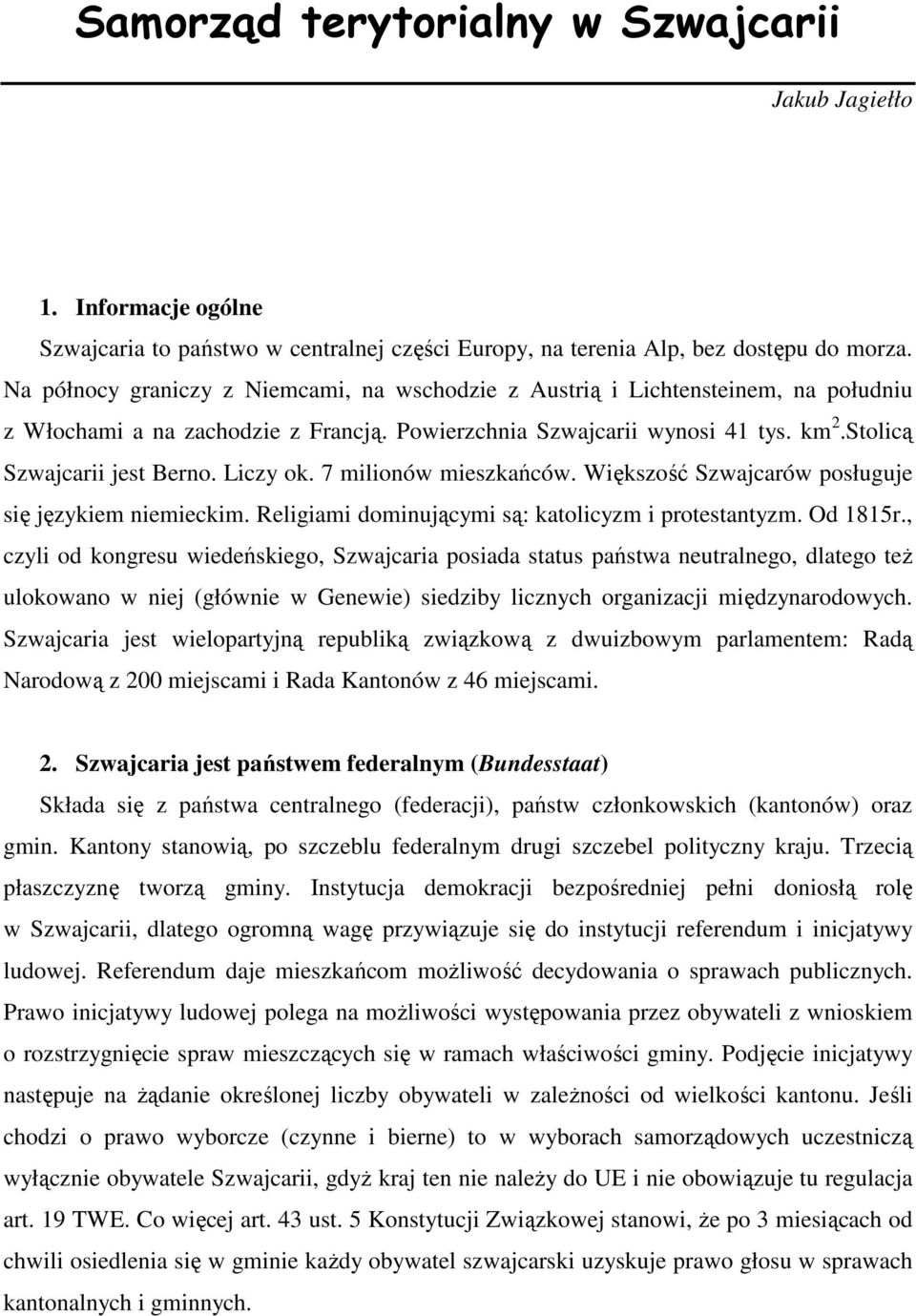 Liczy ok. 7 milionów mieszkańców. Większość Szwajcarów posługuje się językiem niemieckim. Religiami dominującymi są: katolicyzm i protestantyzm. Od 1815r.