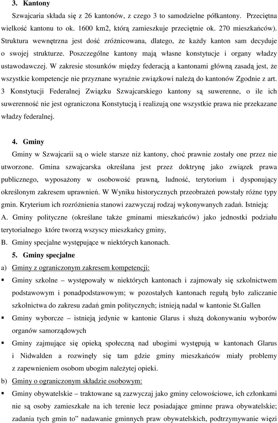 W zakresie stosunków między federacją a kantonami główną zasadą jest, Ŝe wszystkie kompetencje nie przyznane wyraźnie związkowi naleŝą do kantonów Zgodnie z art.