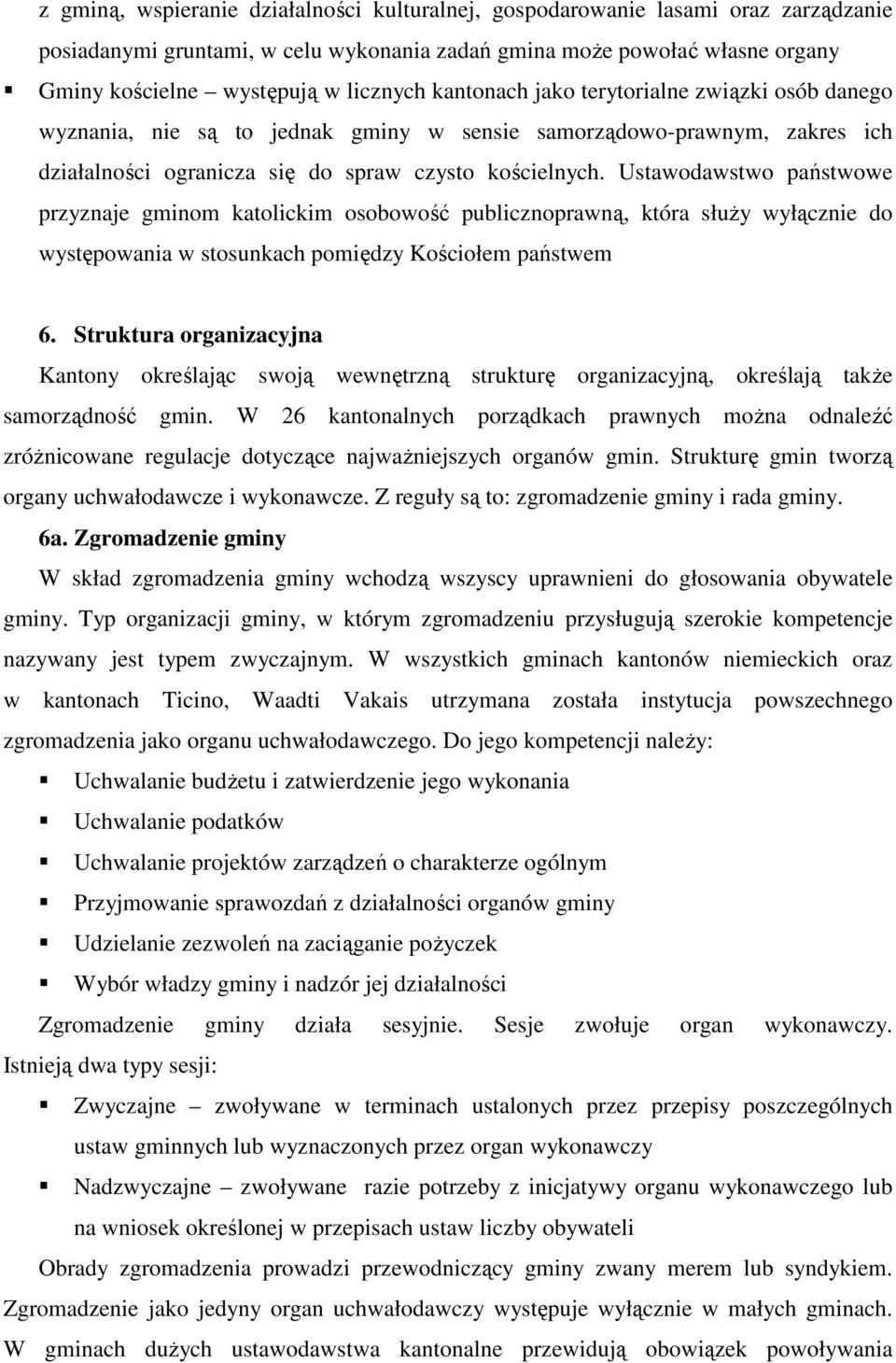 Ustawodawstwo państwowe przyznaje gminom katolickim osobowość publicznoprawną, która słuŝy wyłącznie do występowania w stosunkach pomiędzy Kościołem państwem 6.