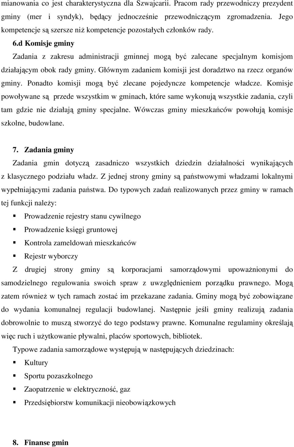 Głównym zadaniem komisji jest doradztwo na rzecz organów gminy. Ponadto komisji mogą być zlecane pojedyncze kompetencje władcze.