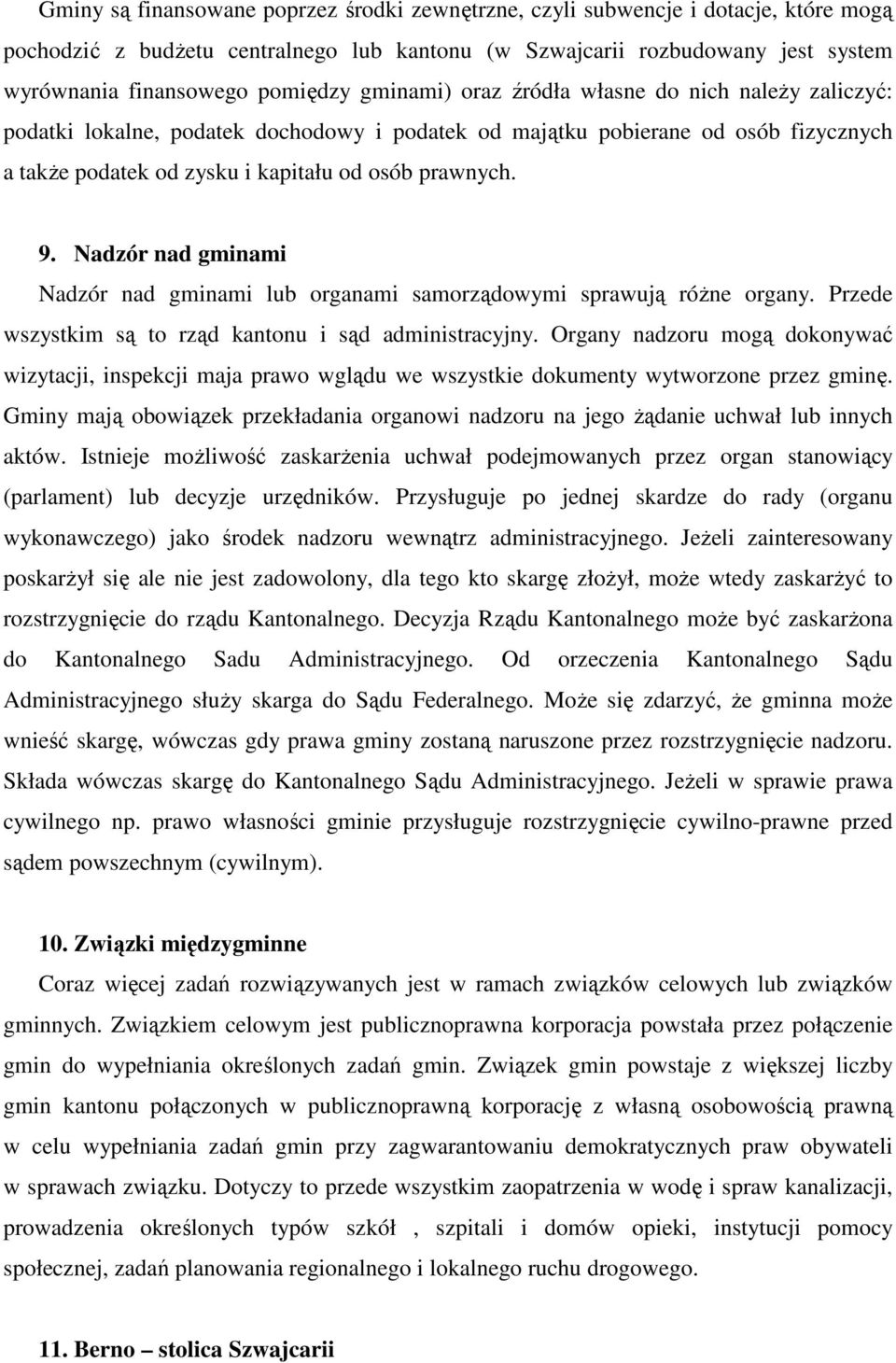 Nadzór nad gminami Nadzór nad gminami lub organami samorządowymi sprawują róŝne organy. Przede wszystkim są to rząd kantonu i sąd administracyjny.