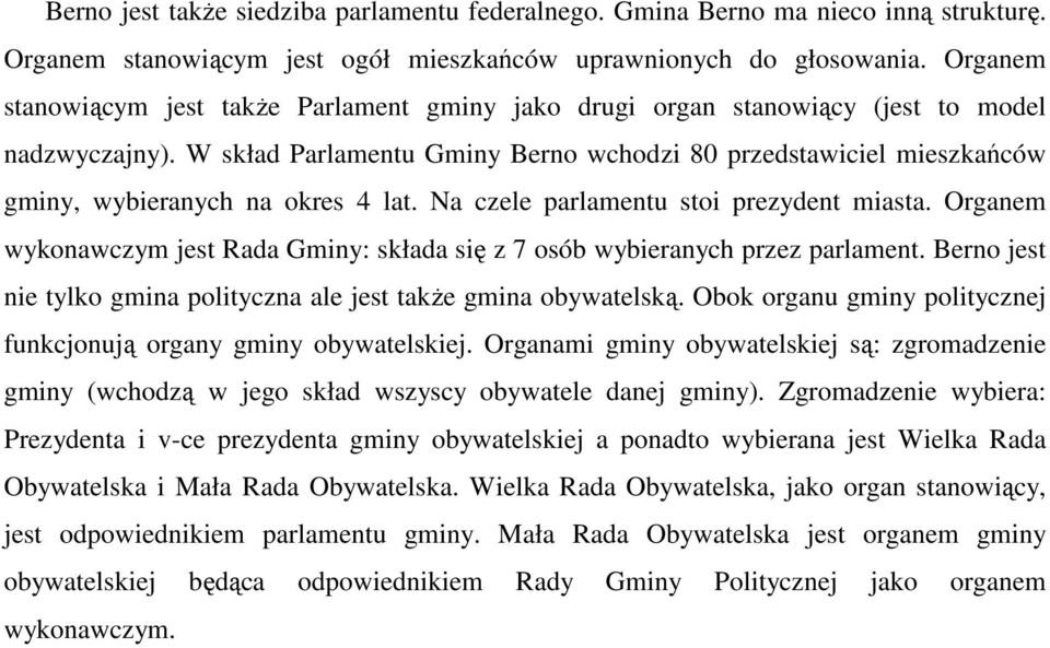 W skład Parlamentu Gminy Berno wchodzi 80 przedstawiciel mieszkańców gminy, wybieranych na okres 4 lat. Na czele parlamentu stoi prezydent miasta.