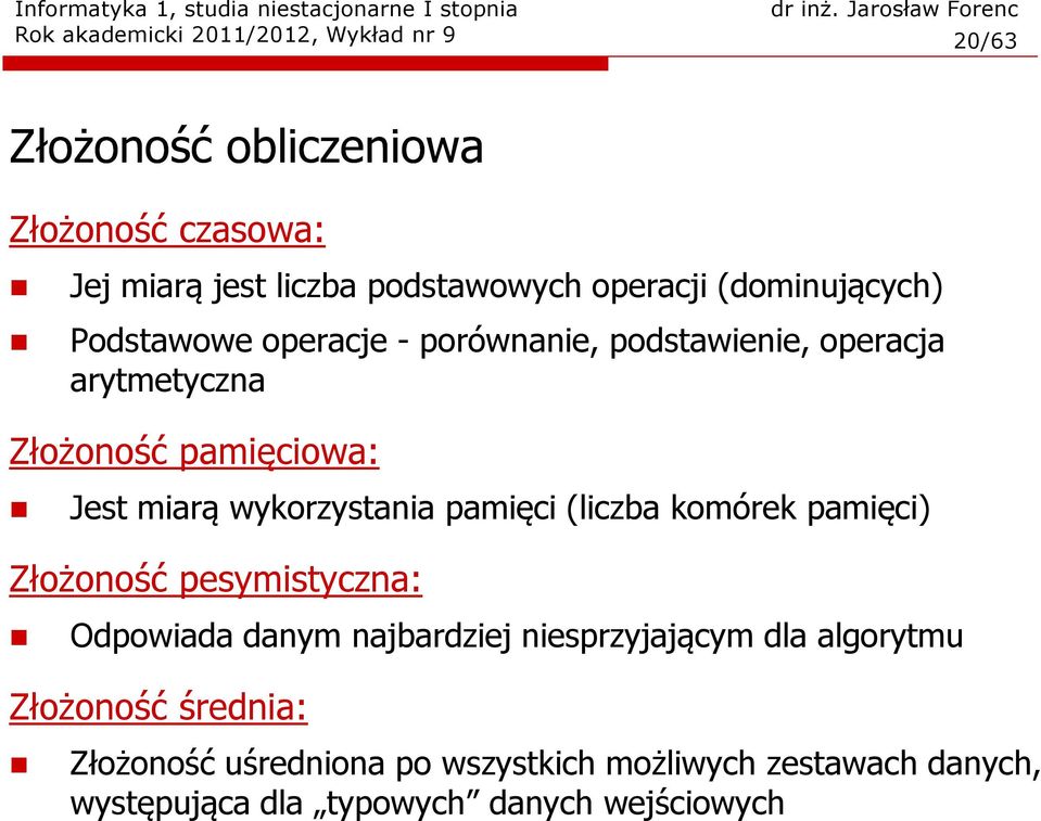 miarą wykorzystania pamięci (liczba komórek pamięci) Złożoność pesymistyczna: Odpowiada danym najbardziej niesprzyjającym dla