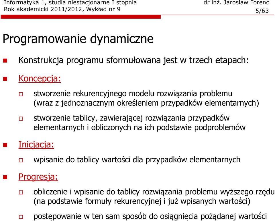 elementarnych i obliczonych na ich podstawie podproblemów Inicjacja: wpisanie do tablicy wartości dla przypadków elementarnych Progresja: obliczenie i wpisanie