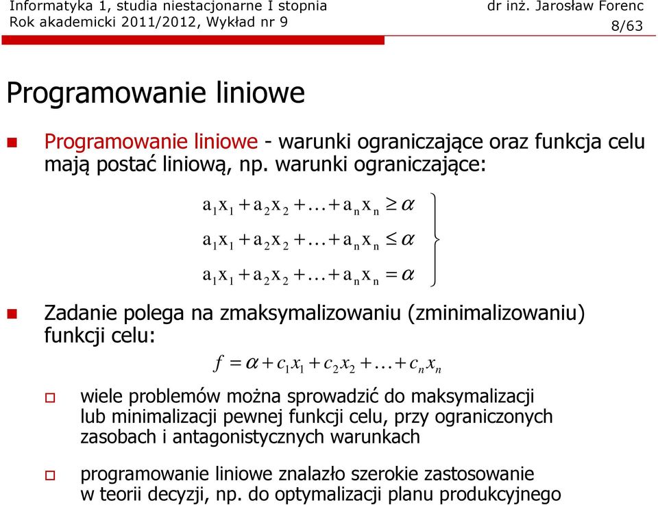 warunki ograniczające: = + + + + + + + + + α α α n n 2 2 1 1 n n 2 2 1 1 x a x a x a x a x a x a x a x a x a K K K Zadanie polega na zmaksymalizowaniu (zminimalizowaniu) funkcji celu: wiele