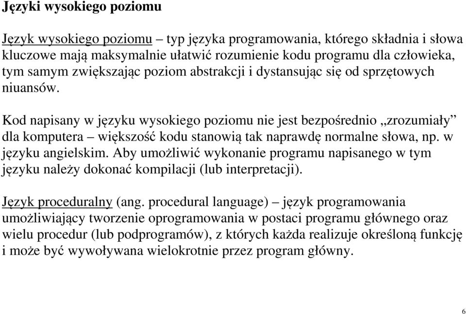 Kod napisany w języku wysokiego poziomu nie jest bezpośrednio zrozumiały dla komputera większość kodu stanowią tak naprawdę normalne słowa, np. w języku angielskim.