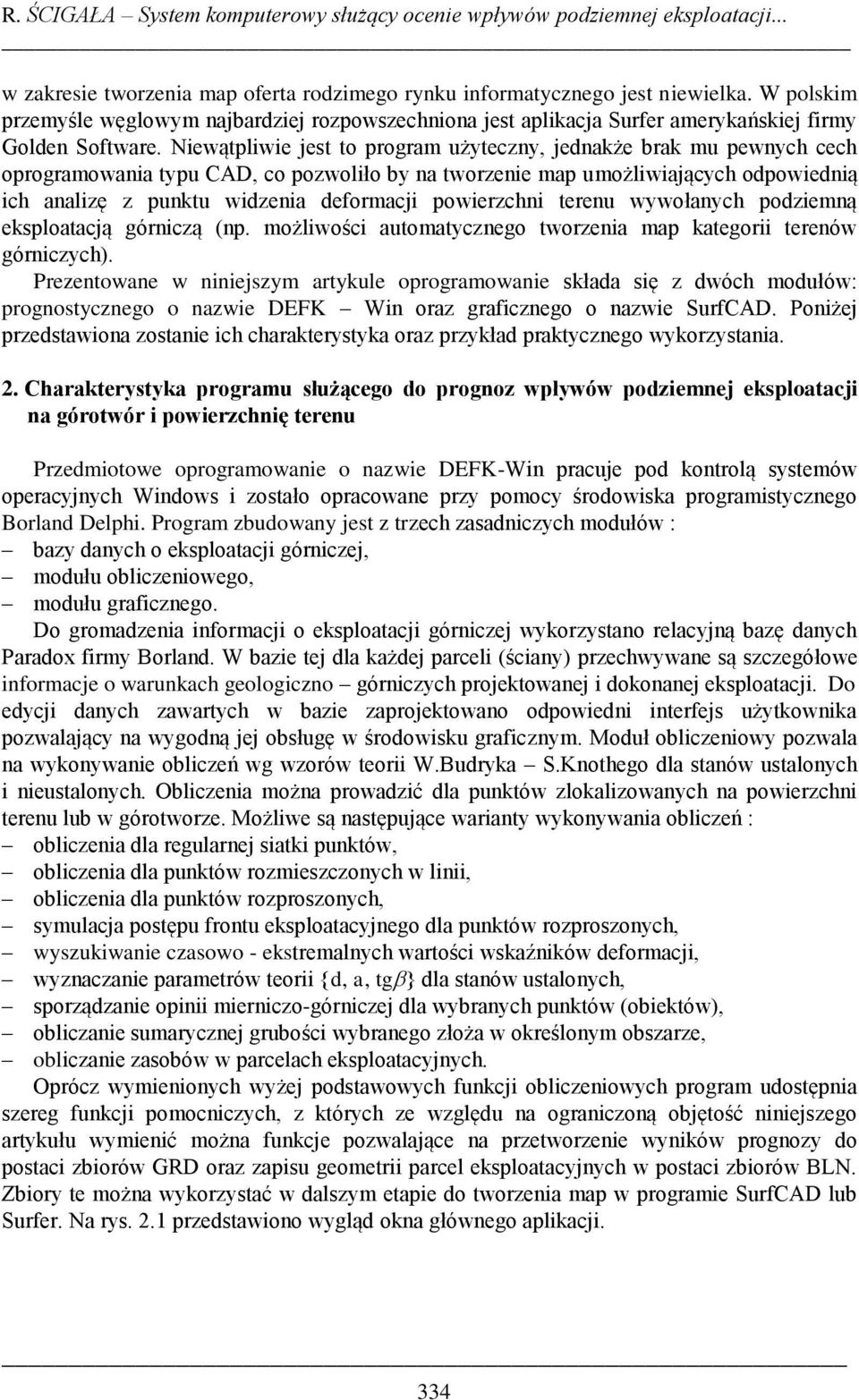 Niewątpliwie jest to program użyteczny, jednakże brak mu pewnych cech oprogramowania typu CAD, co pozwoliło by na tworzenie map umożliwiających odpowiednią ich analizę z punktu widzenia deformacji