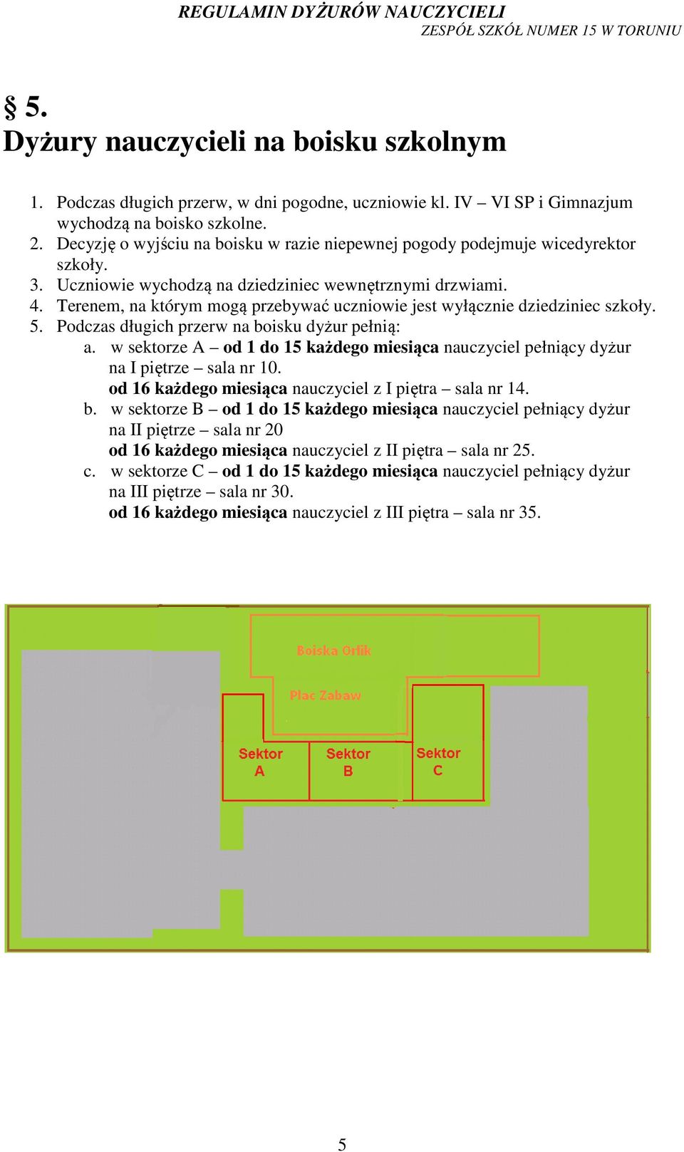 Terenem, na którym mogą przebywać uczniowie jest wyłącznie dziedziniec szkoły. 5. Podczas długich przerw na boisku dyżur pełnią: a.