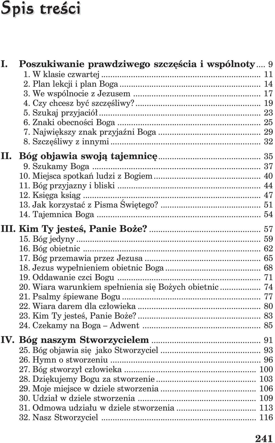 Miejsca spotkań ludzi z Bogiem... 40 11. Bóg przyjazny i bliski... 44 12. Księga ksiąg... 47 13. Jak korzystać z Pisma Świętego?... 51 14. Tajemnica Boga... 54 III. Kim Ty jesteś, Panie Boże?... 57 15.