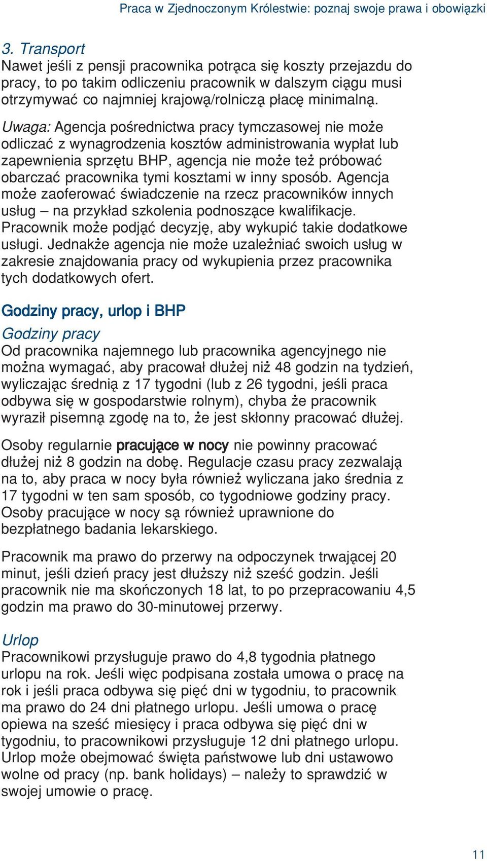 Uwaga: Agencja poèrednictwa pracy tymczasowej nie moœe odliczaú z wynagrodzenia kosztów administrowania wyp at lub zapewnienia sprzêtu BHP, agencja nie moœe teœ próbowaú obarczaú pracownika tymi