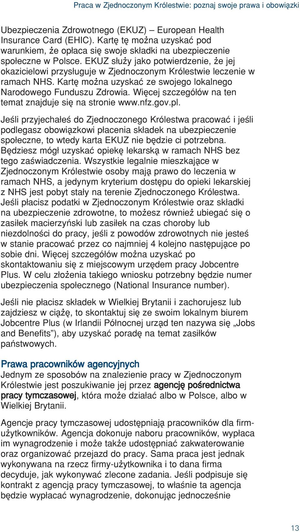 EKUZ s uœy jako potwierdzenie, œe jej okazicielowi przys uguje w Zjednoczonym Królestwie leczenie w ramach NHS. Kartê moœna uzyskaú ze swojego lokalnego Narodowego Funduszu Zdrowia.