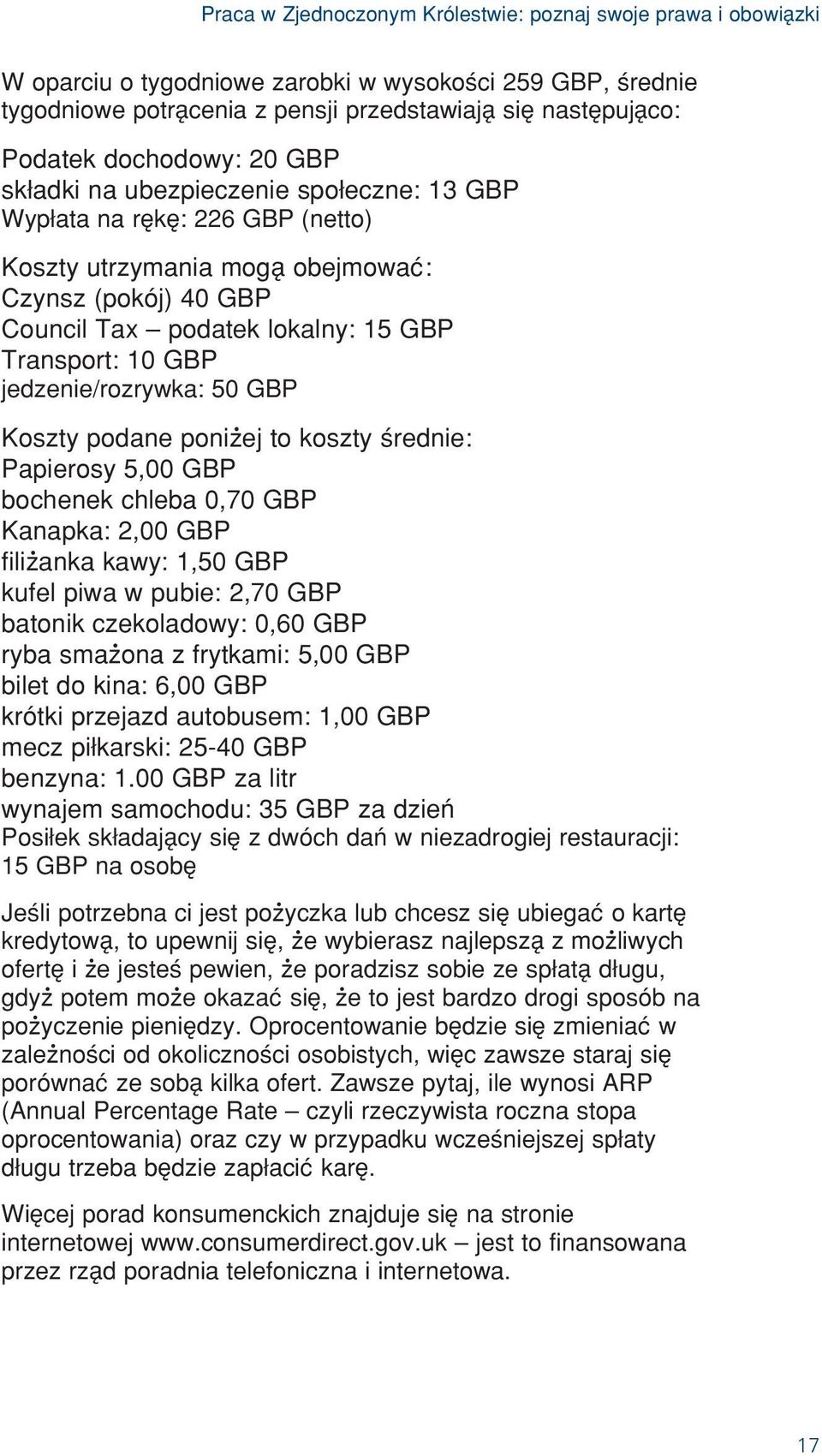 GBP jedzenie/rozrywka: 50 GBP Koszty podane poniœej to koszty èrednie: Papierosy 5,00 GBP bochenek chleba 0,70 GBP Kanapka: 2,00 GBP filiœanka kawy: 1,50 GBP kufel piwa w pubie: 2,70 GBP batonik