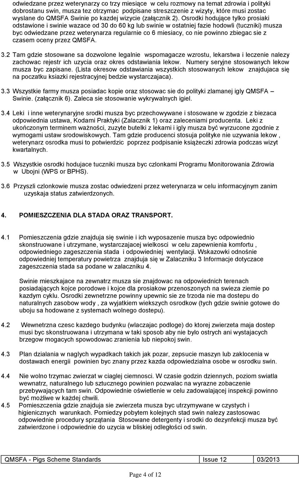 Osrodki hodujące tylko prosiaki odstawione i swinie wazace od 30 do 60 kg lub swinie w ostatniej fazie hodowli (tuczniki) musza byc odwiedzane przez weterynarza regularnie co 6 miesiacy, co nie