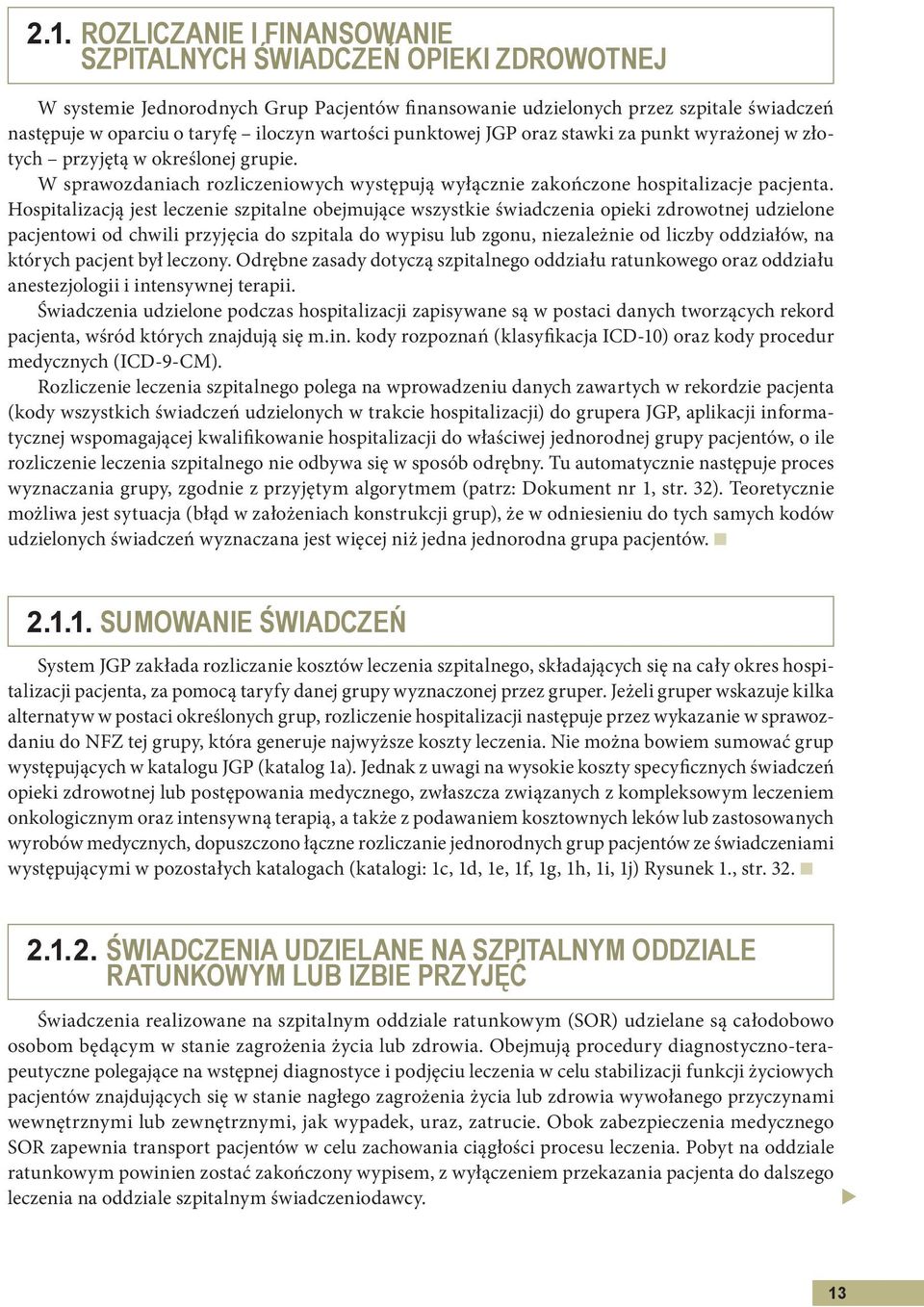 Hospitalizacją jest leczenie szpitalne obejmujące wszystkie świadczenia opieki zdrowotnej udzielone pacjentowi od chwili przyjęcia do szpitala do wypisu lub zgonu, niezależnie od liczby oddziałów, na