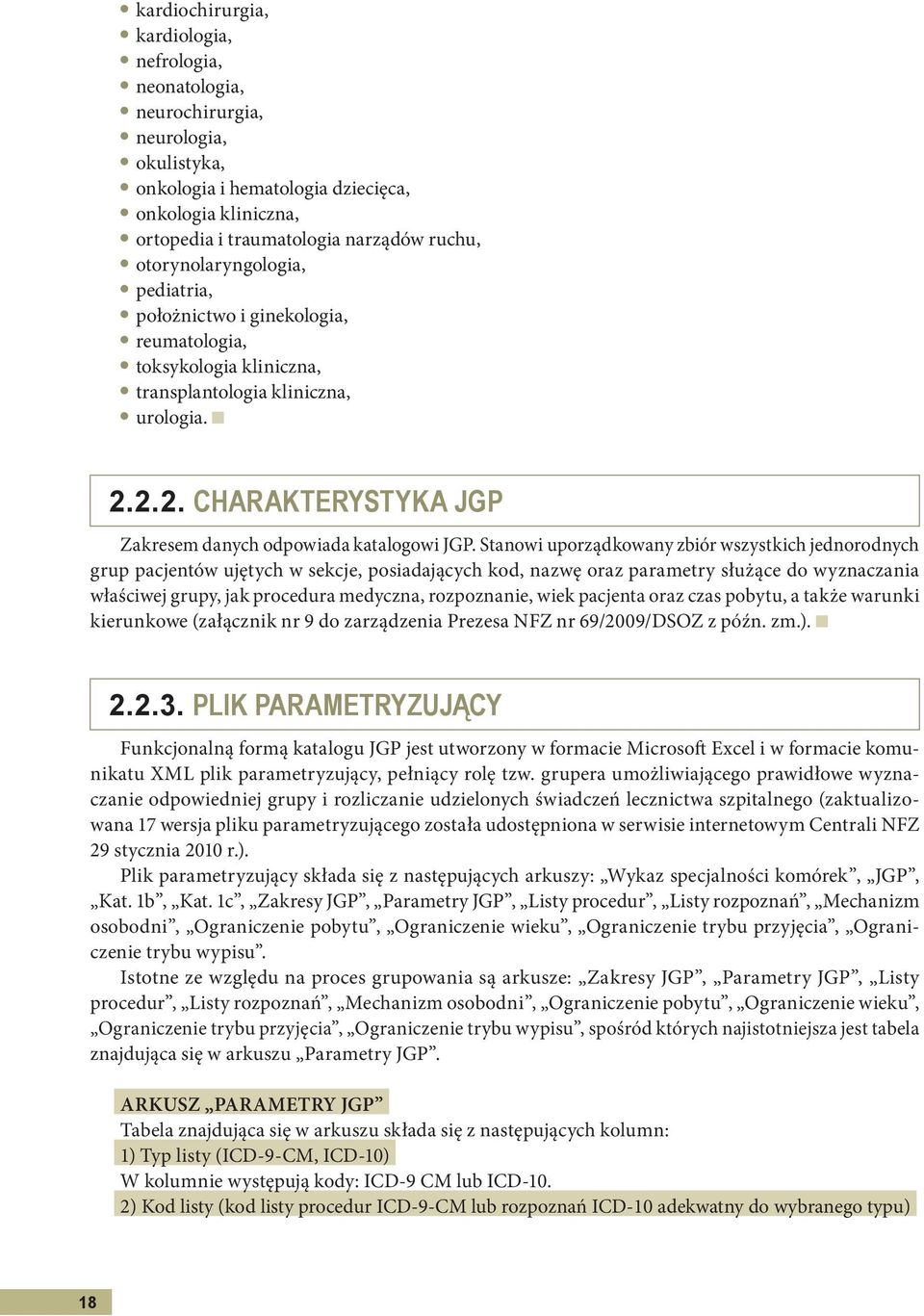 Stanowi uporządkowany zbiór wszystkich jednorodnych grup pacjentów ujętych w sekcje, posiadających kod, nazwę oraz parametry służące do wyznaczania właściwej grupy, jak procedura medyczna,