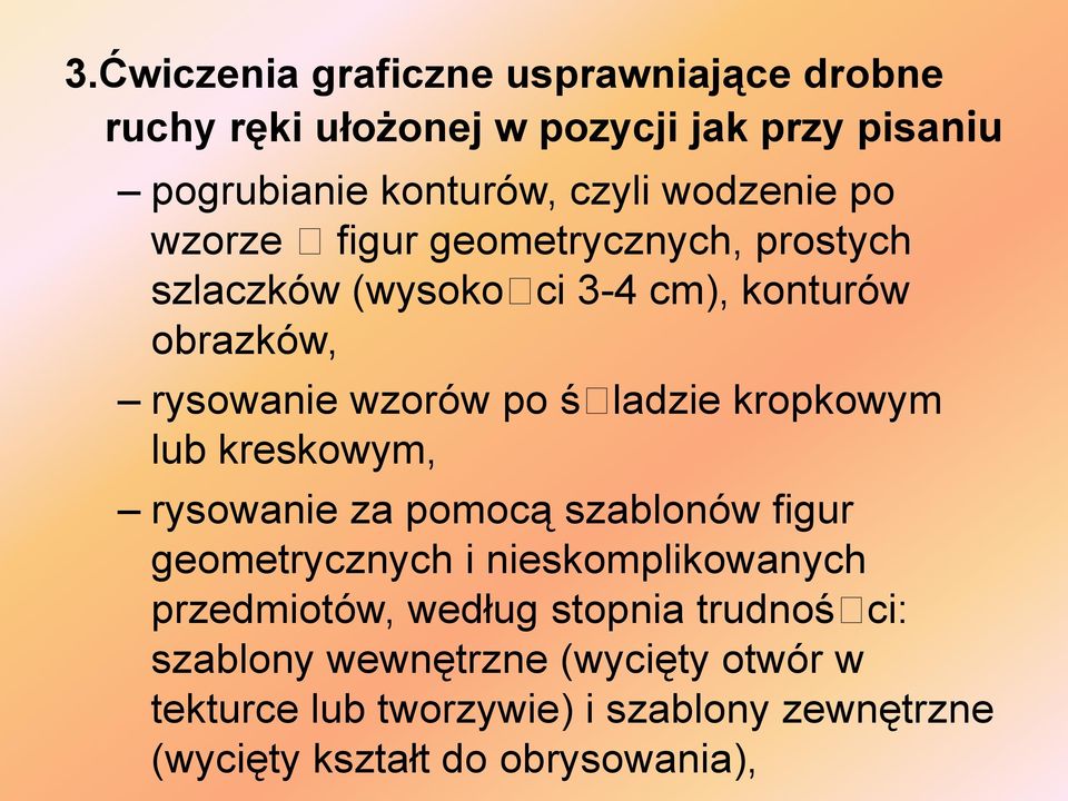 śladzie kropkowym lub kreskowym, rysowanie za pomocą szablonów figur geometrycznych i nieskomplikowanych przedmiotów,