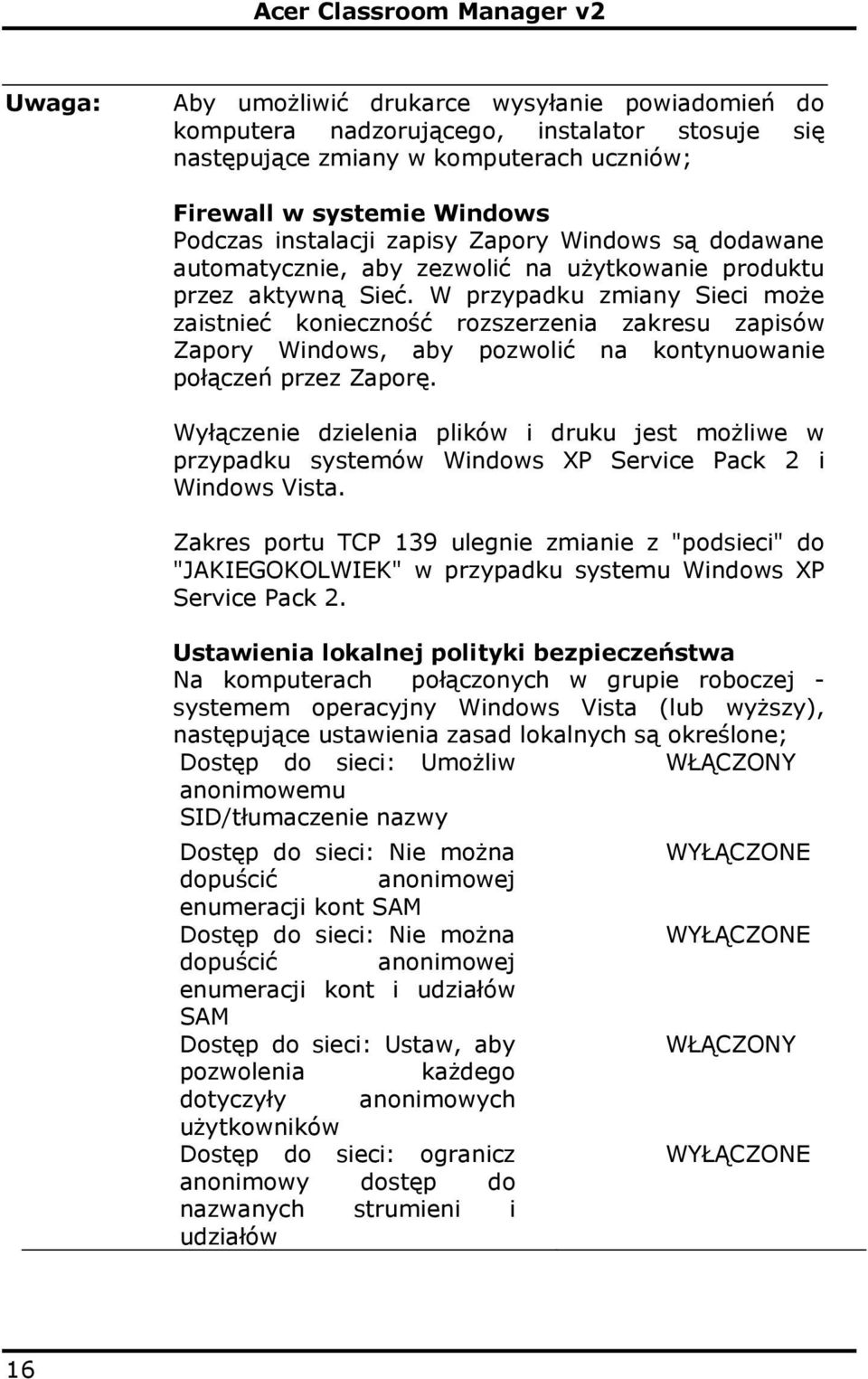 W przypadku zmiany Sieci może zaistnieć konieczność rozszerzenia zakresu zapisów Zapory Windows, aby pozwolić na kontynuowanie połączeń przez Zaporę.