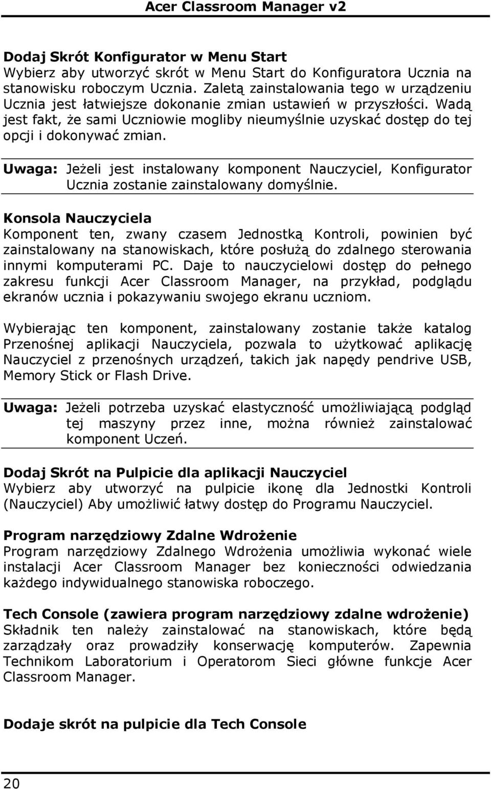 Wadą jest fakt, że sami Uczniowie mogliby nieumyślnie uzyskać dostęp do tej opcji i dokonywać zmian.