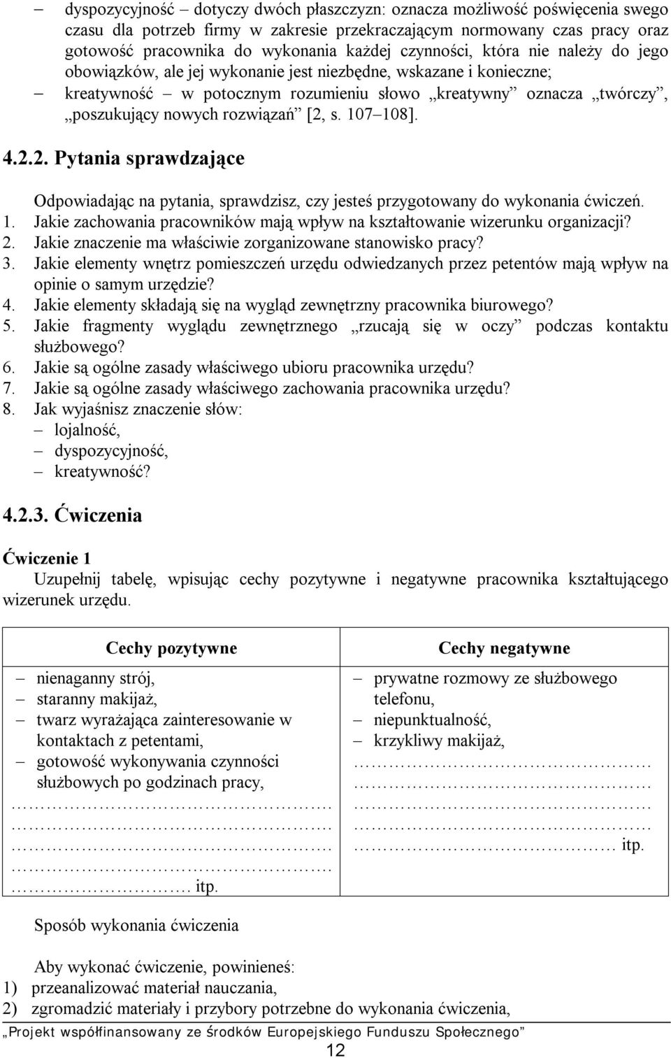 rozwiązań [2, s. 107 108]. 4.2.2. Pytania sprawdzające Odpowiadając na pytania, sprawdzisz, czy jesteś przygotowany do wykonania ćwiczeń. 1. Jakie zachowania pracowników mają wpływ na kształtowanie wizerunku organizacji?