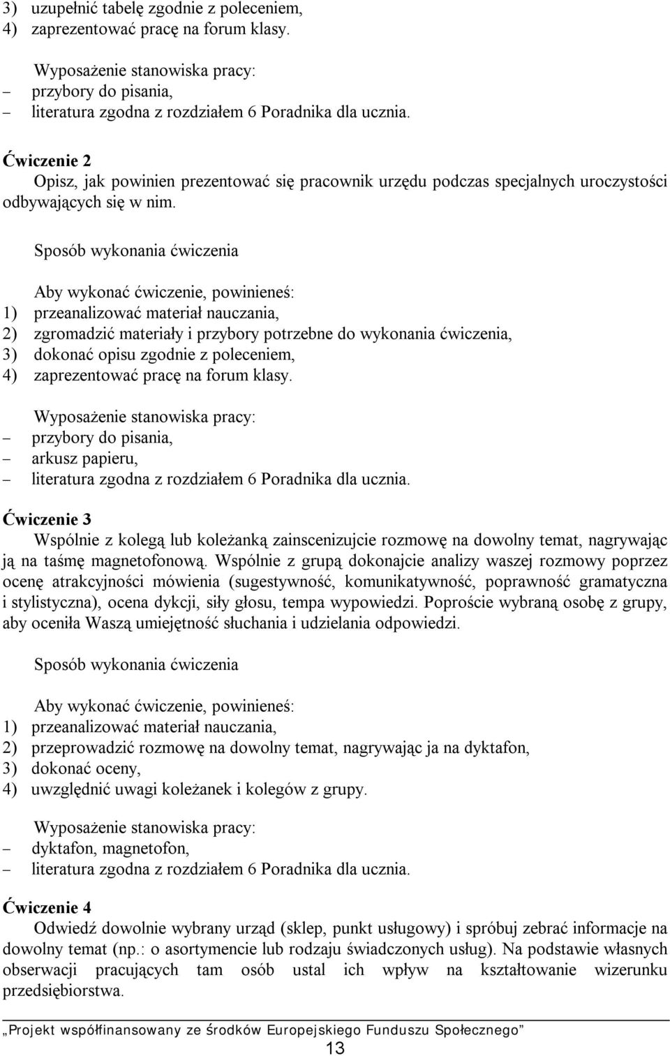 Sposób wykonania ćwiczenia Aby wykonać ćwiczenie, powinieneś: 1) przeanalizować materiał nauczania, 2) zgromadzić materiały i przybory potrzebne do wykonania ćwiczenia, 3) dokonać opisu zgodnie z