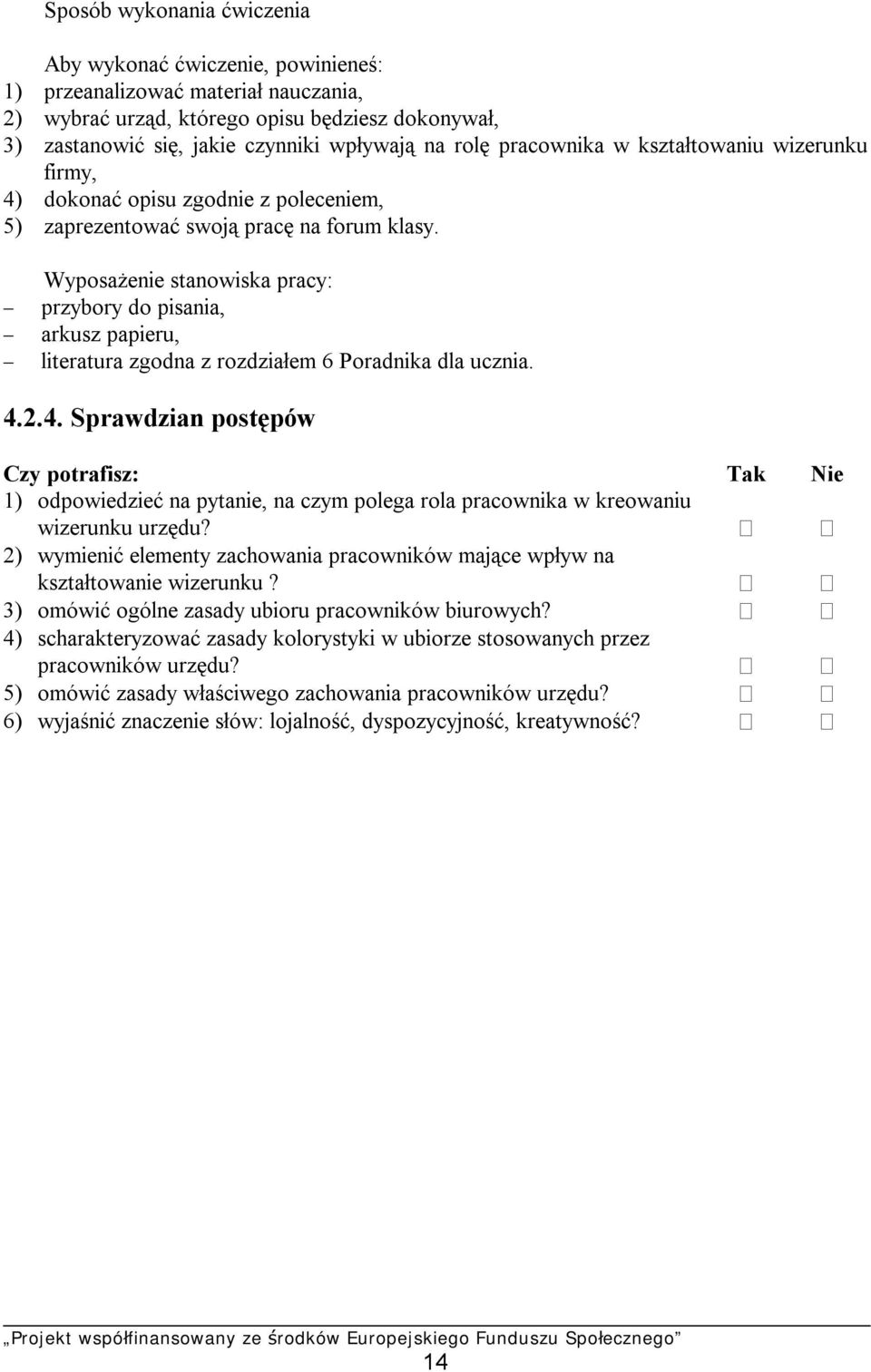 Wyposażenie stanowiska pracy: - przybory do pisania, - arkusz papieru, - literatura zgodna z rozdziałem 6 Poradnika dla ucznia. 4.