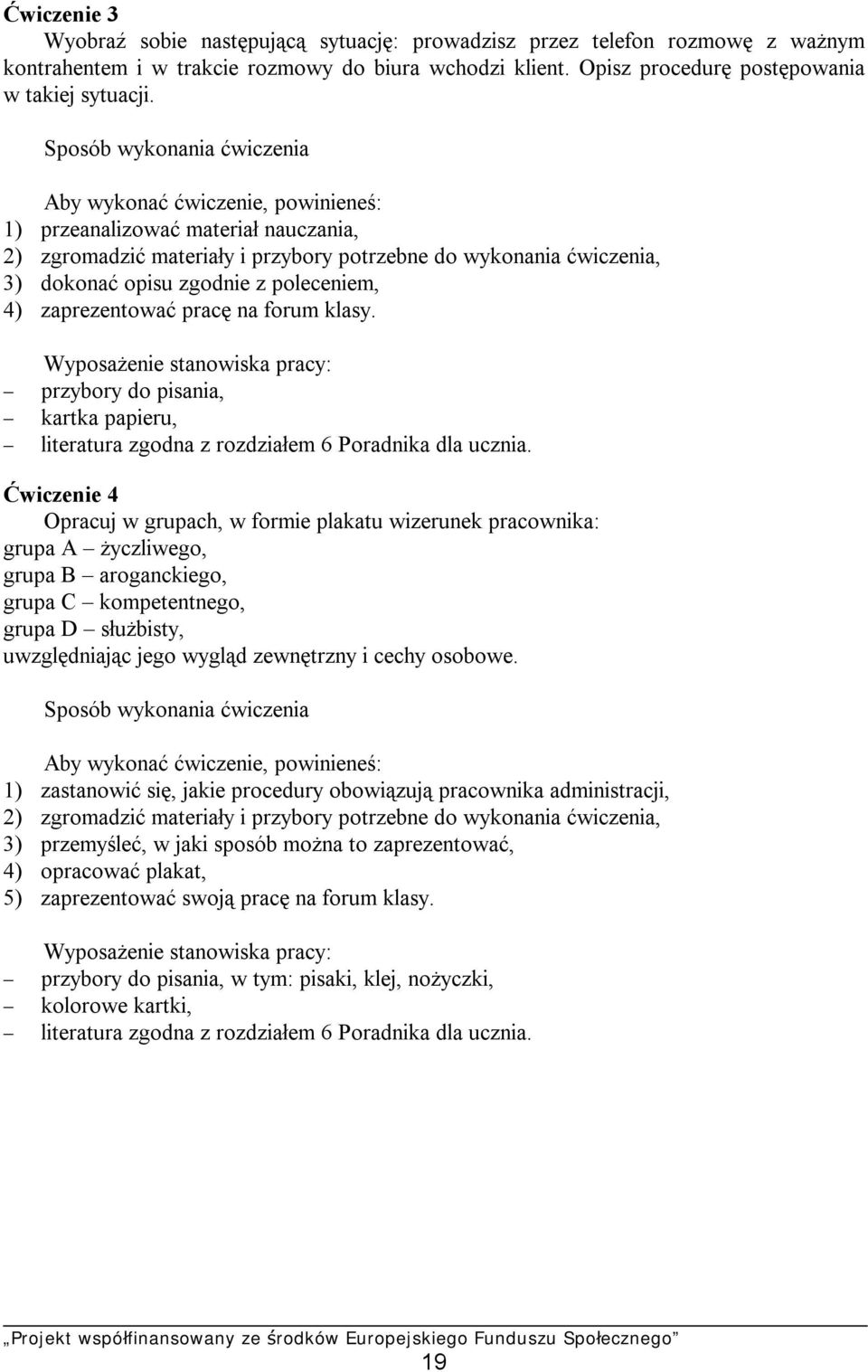 poleceniem, 4) zaprezentować pracę na forum klasy. Wyposażenie stanowiska pracy: - przybory do pisania, - kartka papieru, - literatura zgodna z rozdziałem 6 Poradnika dla ucznia.