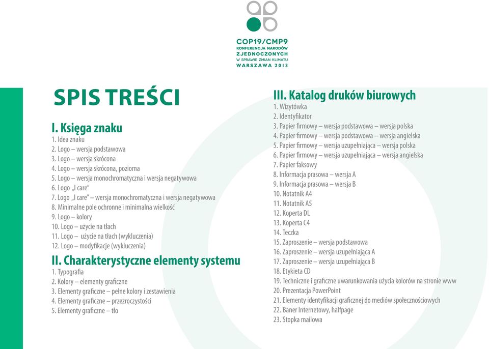 Logo modyfikacje (wykluczenia) II. Charakterystyczne elementy systemu 1. Typografia 2. Kolory elementy graficzne 3. Elementy graficzne pełne kolory i zestawienia 4.