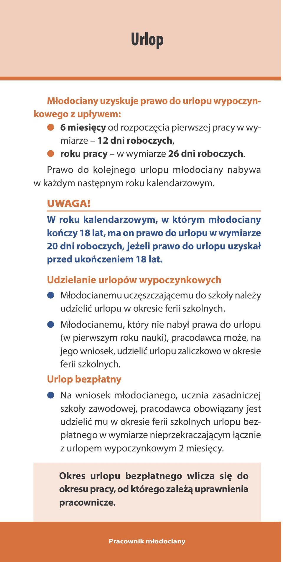 W roku kalendarzowym, w którym młodociany kończy 18 lat, ma on prawo do urlopu w wymiarze 20 dni roboczych, jeżeli prawo do urlopu uzyskał przed ukończeniem 18 lat.