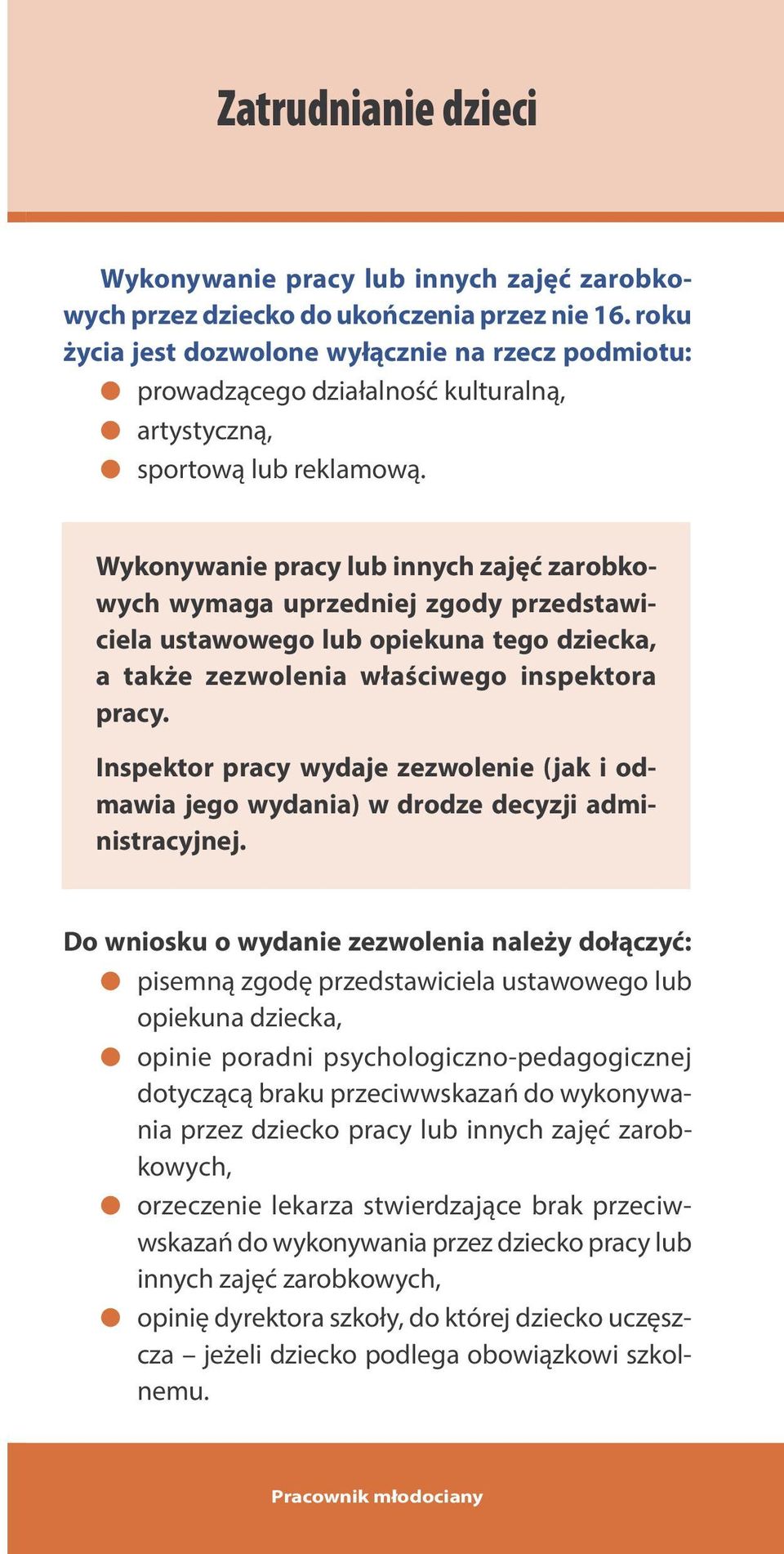 Wykonywanie pracy lub innych zajęć zarobkowych wymaga uprzedniej zgody przedstawiciela ustawowego lub opiekuna tego dziecka, a także zezwolenia właściwego inspektora pracy.