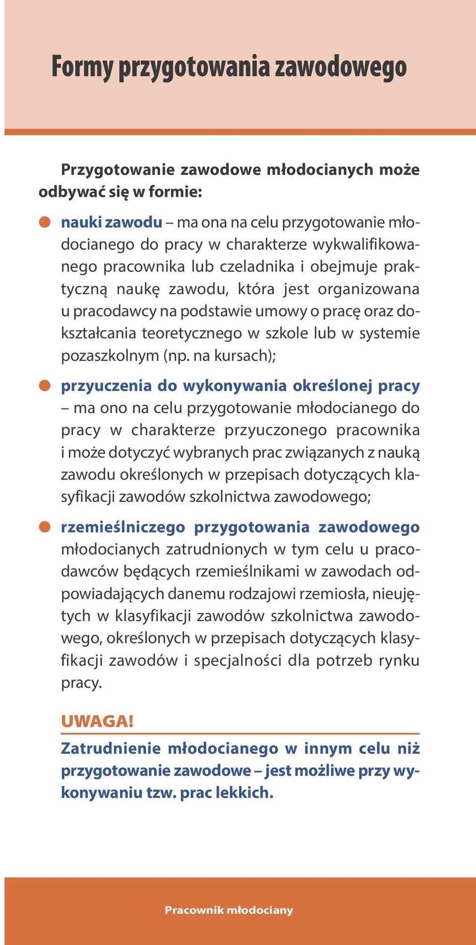 na kursach); przyuczenia do wykonywania określonej pracy ma ono na celu przygotowanie młodocianego do pracy w charakterze przyuczonego pracownika i może dotyczyć wybranych prac związanych z nauką