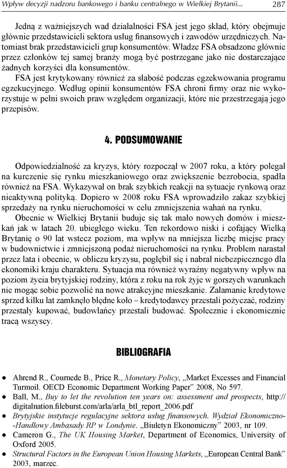 Natomiast brak przedstawicieli grup konsumentów. Władze FSA obsadzone głównie przez członków tej samej branży mogą być postrzegane jako nie dostarczające żadnych korzyści dla konsumentów.