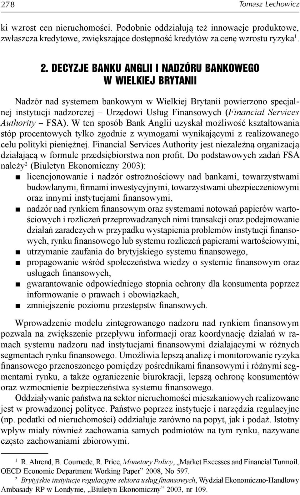 Services Authority FSA). W ten sposób Bank Anglii uzyskał możliwość kształtowania stóp procentowych tylko zgodnie z wymogami wynikającymi z realizowanego celu polityki pieniężnej.