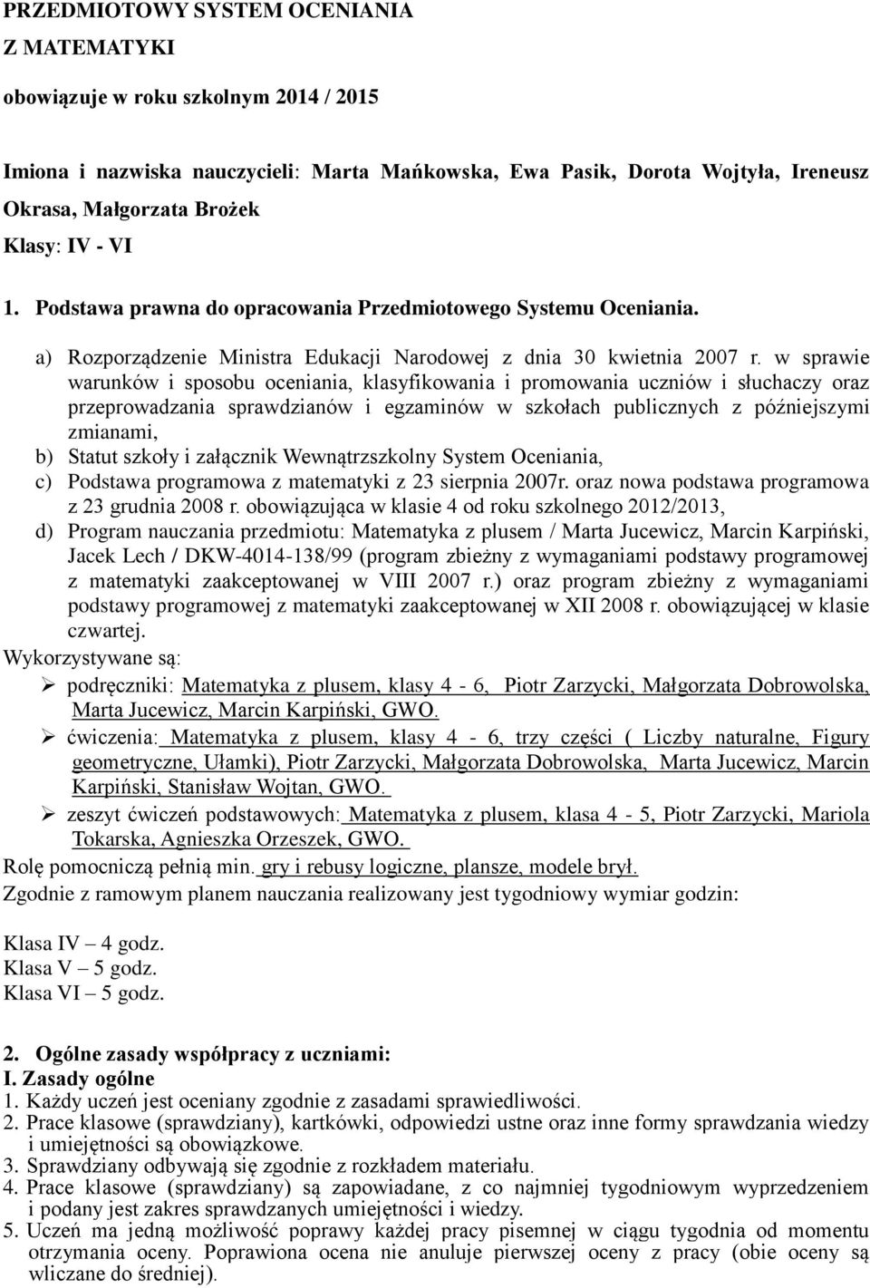 w sprawie warunków i sposobu oceniania, klasyfikowania i promowania uczniów i słuchaczy oraz przeprowadzania sprawdzianów i egzaminów w szkołach publicznych z późniejszymi zmianami, b) Statut szkoły