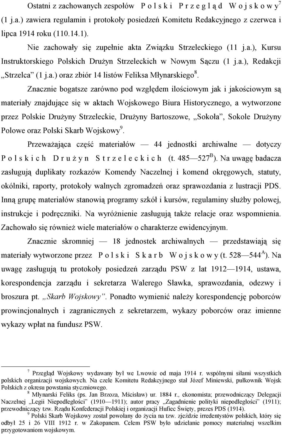 Znacznie bogatsze zarówno pod względem ilościowym jak i jakościowym są materiały znajdujące się w aktach Wojskowego Biura Historycznego, a wytworzone przez Polskie Drużyny Strzeleckie, Drużyny