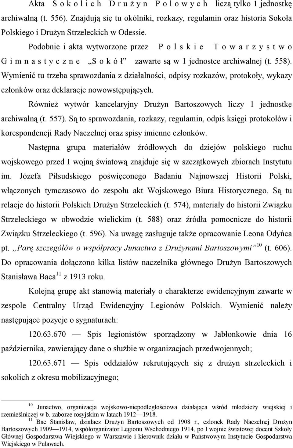 Podobnie i akta wytworzone przez P o l s k i e T o w a r z y s t w o G i m n a s t y c z n e S o k ó ł zawarte są w 1 jednostce archiwalnej (t. 558).