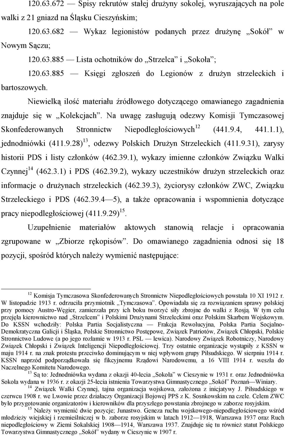 Na uwagę zasługują odezwy Komisji Tymczasowej Skonfederowanych Stronnictw Niepodległościowych 12 (441.9.4, 441.1.1), jednodniówki (411.9.28) 13, odezwy Polskich Drużyn Strzeleckich (411.9.31), zarysy historii PDS i listy członków (462.