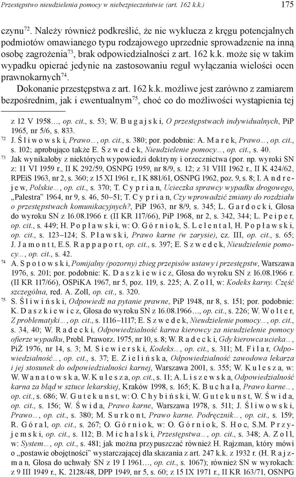 Dokonanie przestępstwa z art. 162 k.k. możliwe jest zarówno z zamiarem bezpośrednim, jak i ewentualnym 75, choć co do możliwości wystąpienia tej z 12 V 1958, op. cit., s. 53; W.