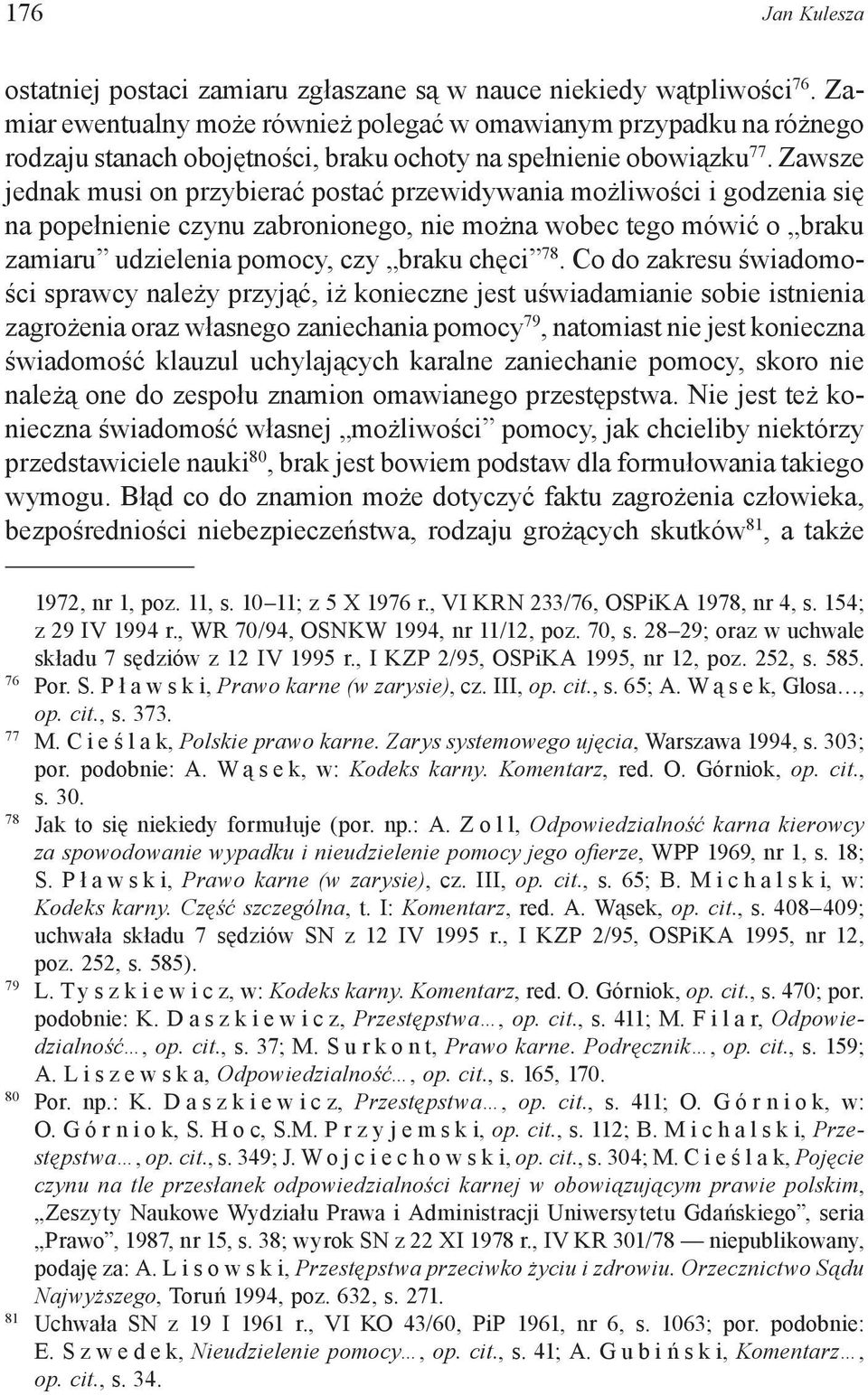 Zawsze jednak musi on przybierać postać przewidywania możliwości i godzenia się na popełnienie czynu zabronionego, nie można wobec tego mówić o braku zamiaru udzielenia pomocy, czy braku chęci 78.