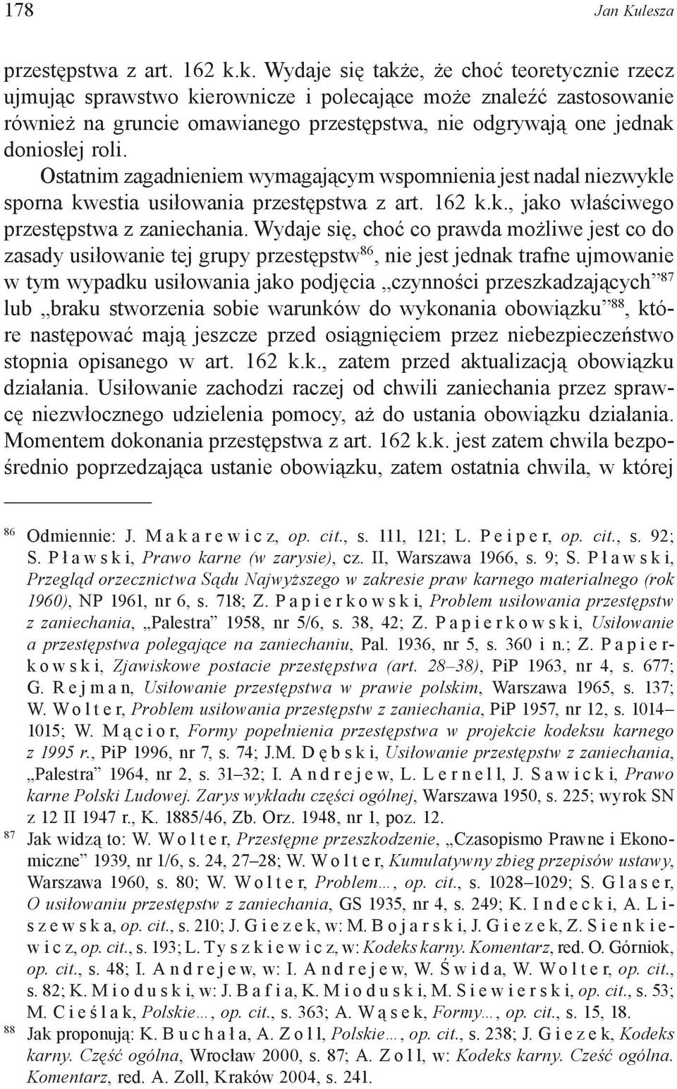 roli. Ostatnim zagadnieniem wymagającym wspomnienia jest nadal niezwykle sporna kwestia usiłowania przestępstwa z art. 162 k.k., jako właściwego przestępstwa z zaniechania.