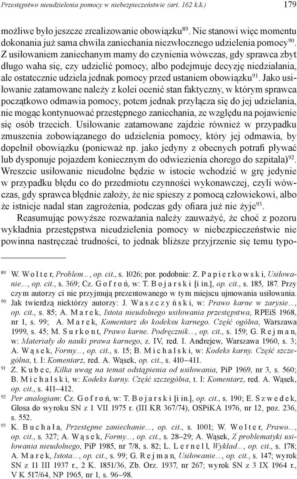 Z usiłowaniem zaniechanym mamy do czynienia wówczas, gdy sprawca zbyt długo waha się, czy udzielić pomocy, albo podejmuje decyzję niedziałania, ale ostatecznie udziela jednak pomocy przed ustaniem