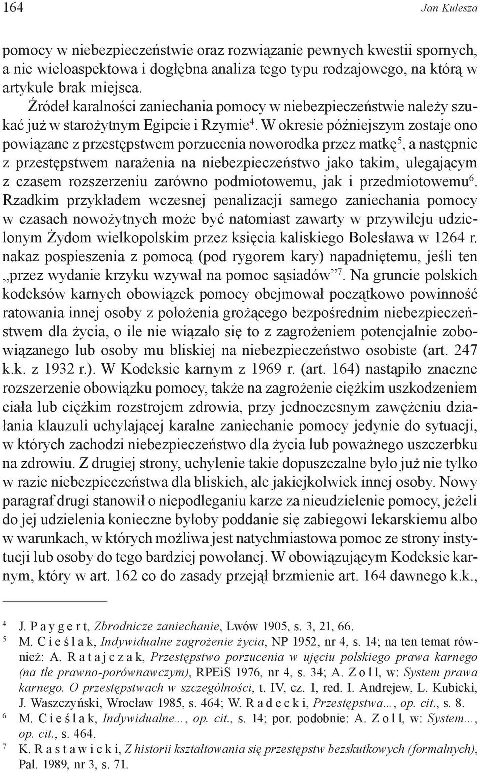 W okresie późniejszym zostaje ono powiązane z przestępstwem porzucenia noworodka przez matkę 5, a następnie z przestępstwem narażenia na niebezpieczeństwo jako takim, ulegającym z czasem rozszerzeniu