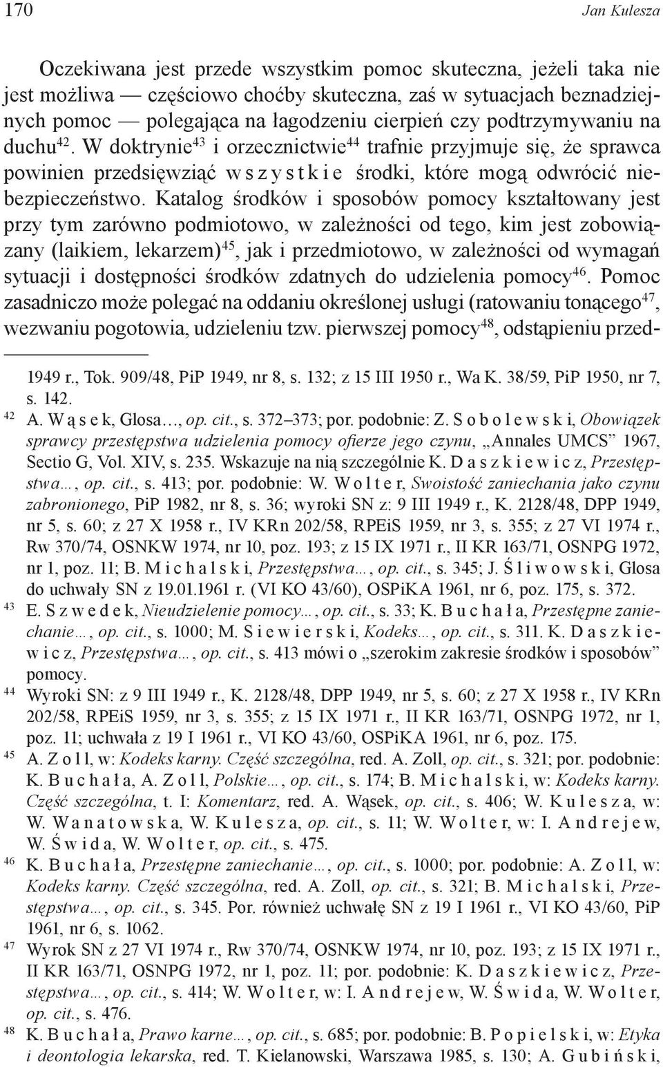 Katalog środków i sposobów pomocy kształtowany jest przy tym zarówno podmiotowo, w zależności od tego, kim jest zobowiązany (laikiem, lekarzem) 45, jak i przedmiotowo, w zależności od wymagań