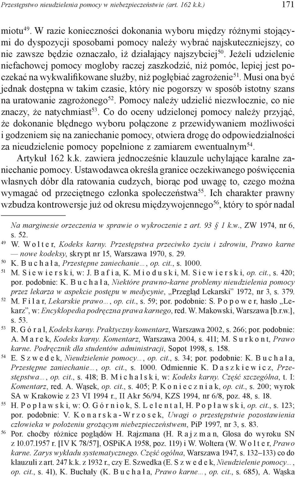 Jeżeli udzielenie niefachowej pomocy mogłoby raczej zaszkodzić, niż pomóc, lepiej jest poczekać na wykwalifikowane służby, niż pogłębiać zagrożenie 51.