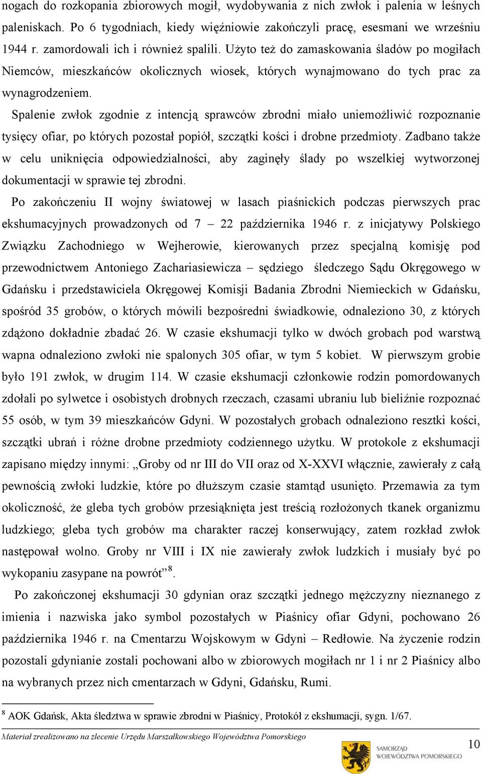 Spalenie zwłok zgodnie z intencją sprawców zbrodni miało uniemożliwić rozpoznanie tysięcy ofiar, po których pozostał popiół, szczątki kości i drobne przedmioty.