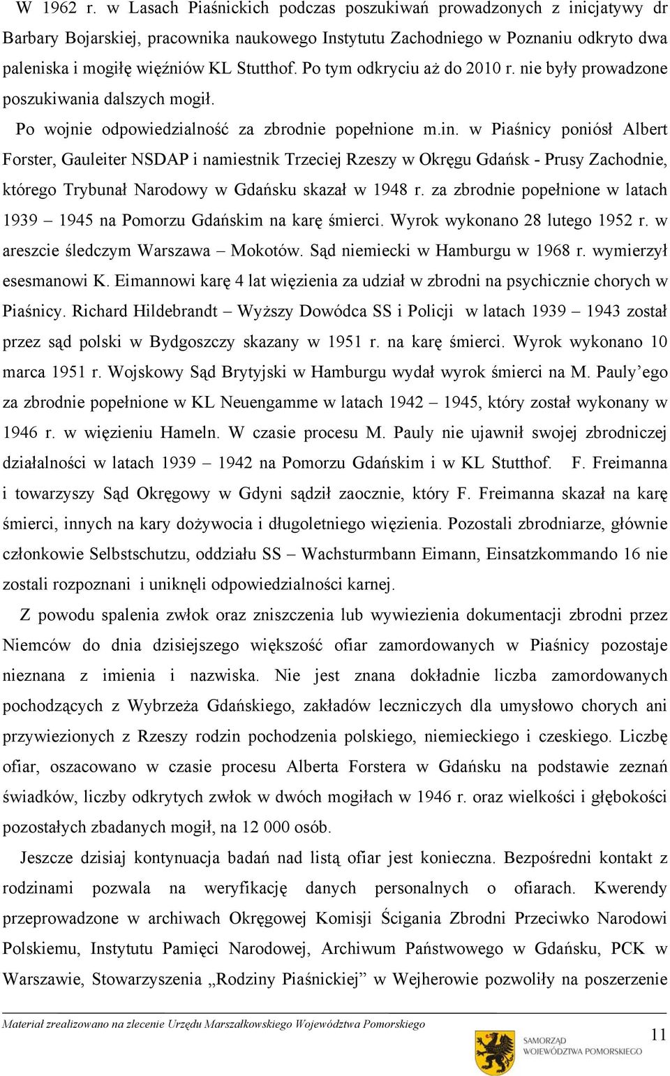 Po tym odkryciu aż do 2010 r. nie były prowadzone poszukiwania dalszych mogił. Po wojnie odpowiedzialność za zbrodnie popełnione m.in.