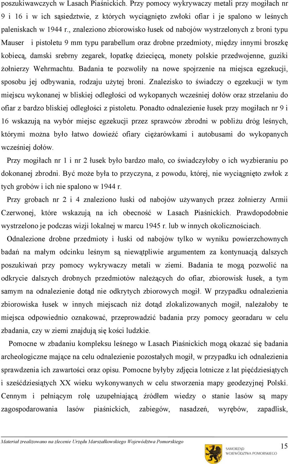 dziecięcą, monety polskie przedwojenne, guziki żołnierzy Wehrmachtu. Badania te pozwoliły na nowe spojrzenie na miejsca egzekucji, sposobu jej odbywania, rodzaju użytej broni.