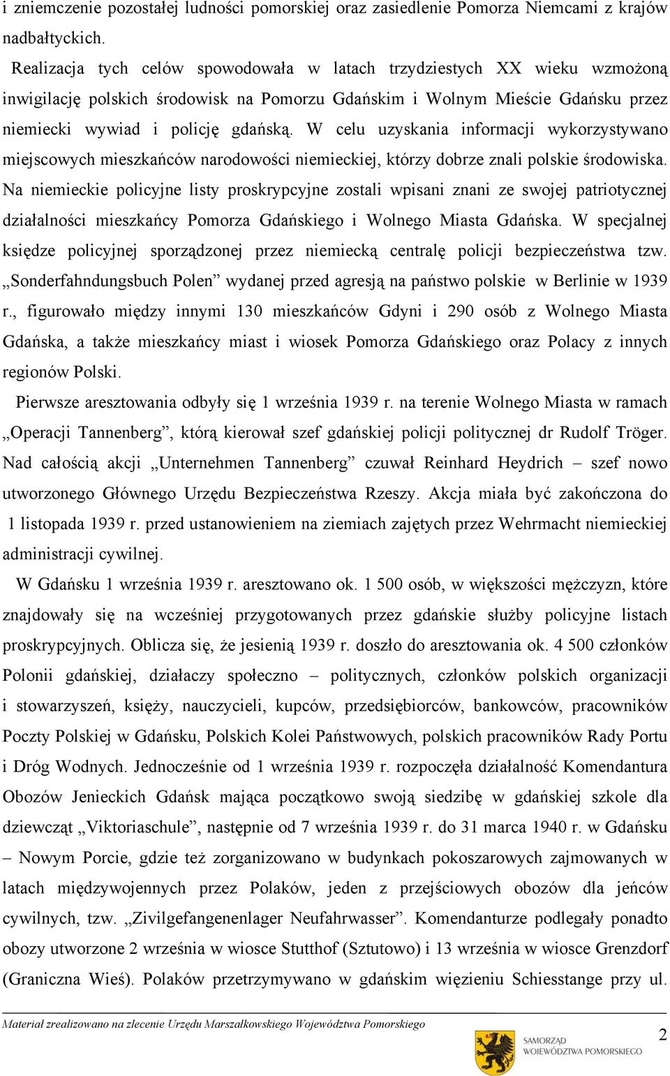 W celu uzyskania informacji wykorzystywano miejscowych mieszkańców narodowości niemieckiej, którzy dobrze znali polskie środowiska.