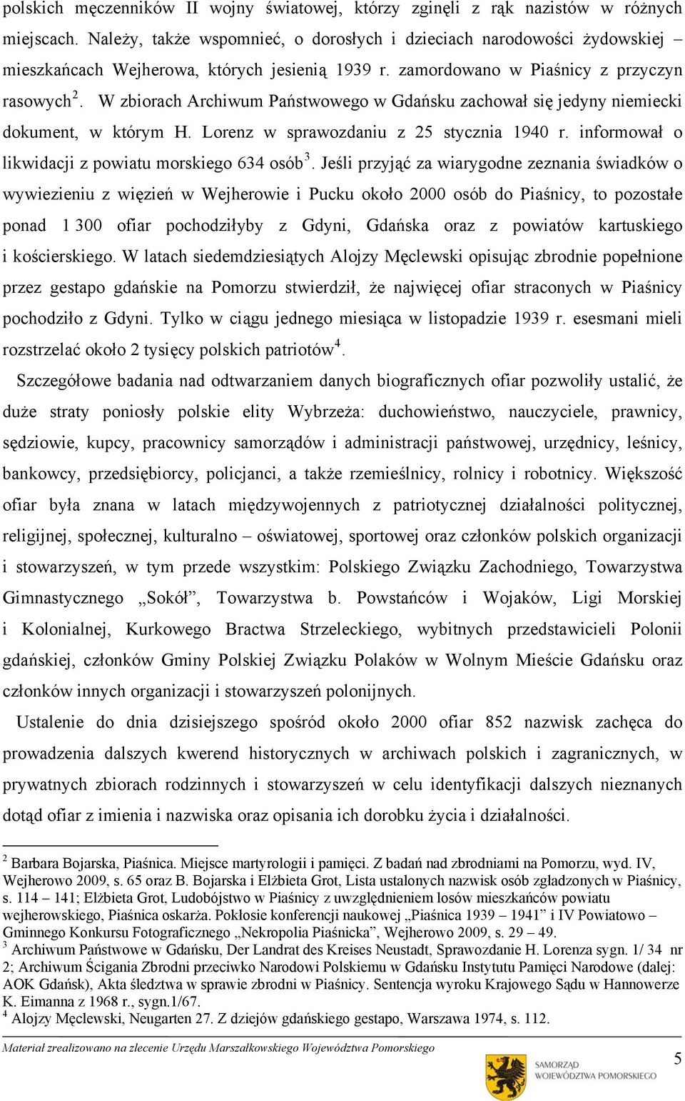 W zbiorach Archiwum Państwowego w Gdańsku zachował się jedyny niemiecki dokument, w którym H. Lorenz w sprawozdaniu z 25 stycznia 1940 r. informował o likwidacji z powiatu morskiego 634 osób 3.