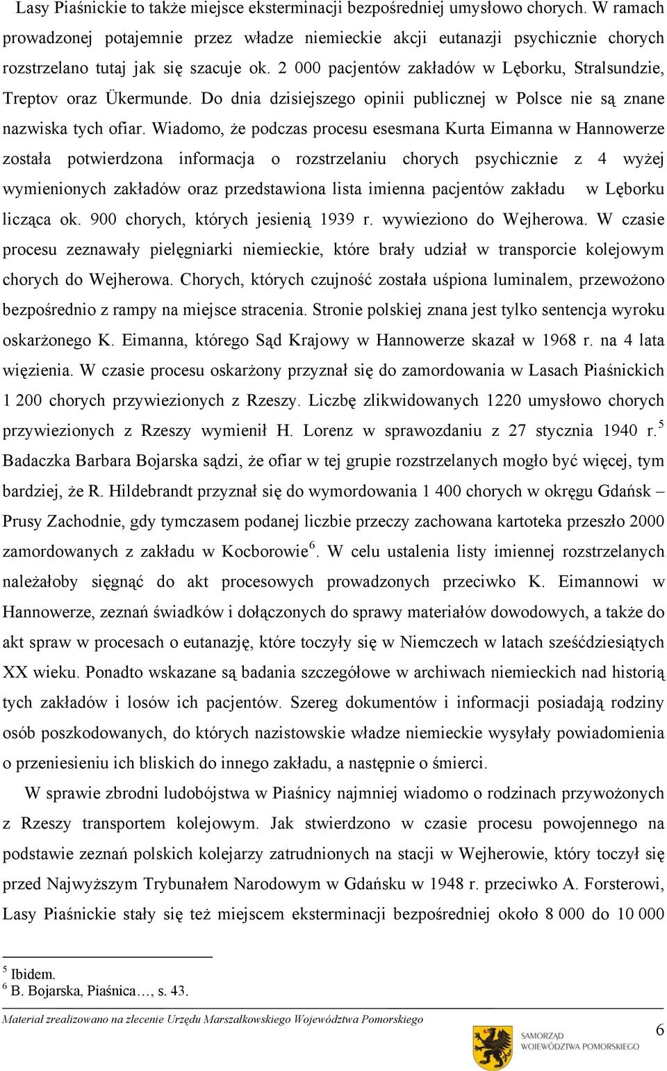 2 000 pacjentów zakładów w Lęborku, Stralsundzie, Treptov oraz Ükermunde. Do dnia dzisiejszego opinii publicznej w Polsce nie są znane nazwiska tych ofiar.