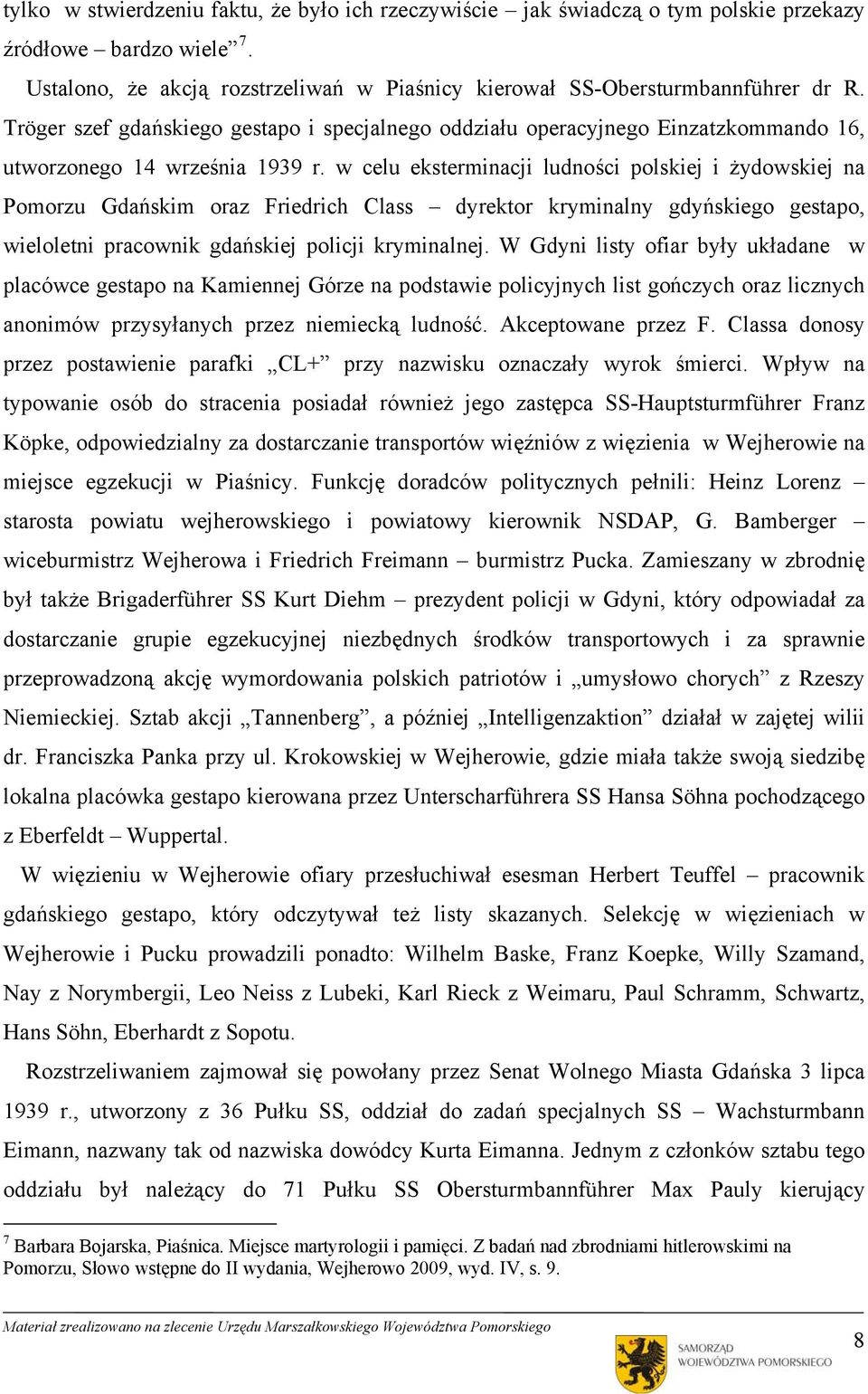 w celu eksterminacji ludności polskiej i żydowskiej na Pomorzu Gdańskim oraz Friedrich Class dyrektor kryminalny gdyńskiego gestapo, wieloletni pracownik gdańskiej policji kryminalnej.